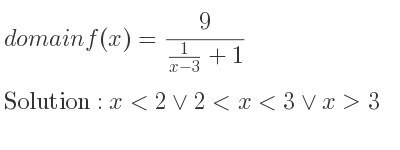 The domain of f(x)= 9/(\frac{1){x-3}+1} is x<2\lor 2<x<3\lor x>3